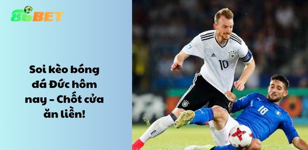 Soi kèo bóng đá Đức hôm nay – Chốt cửa ăn liền!